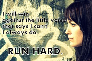 I will win against the little voice that says I can't. I always do. Run Hard.